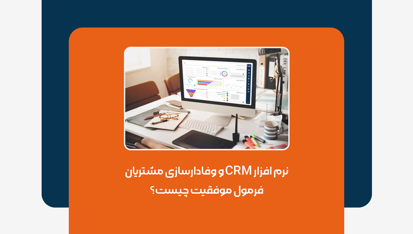 نرم افزار CRM و وفادارسازی مشتریان؛ فرمول موفقیت چیست؟
