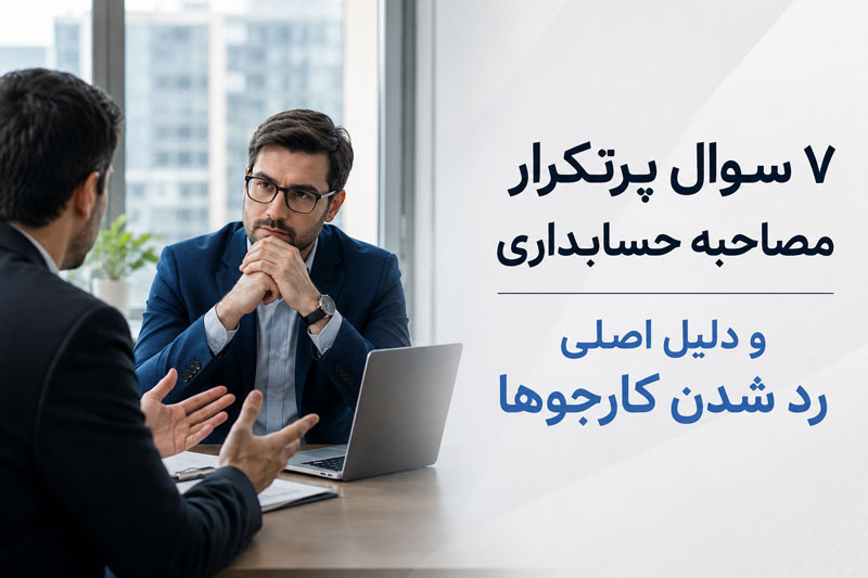 7 سوال پرتکرار مصاحبه حسابداری و دلیل اصلی رد شدن کارجوها