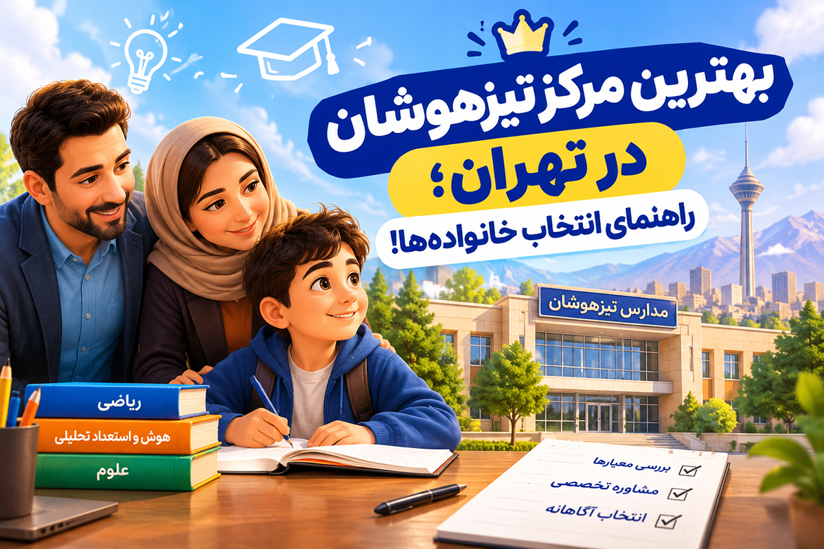 بهترین مرکز تیزهوشان در تهران؛ راهنمای انتخاب خانوادهها!