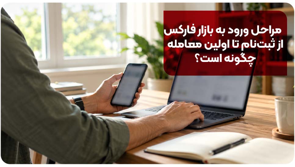 مراحل ورود به بازار فارکس از ثبت‌نام تا اولین معامله چگونه است؟